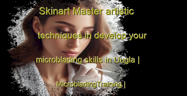 Skinart Master artistic techniques in develop your microblading skills in Uugla | MicrobladingTraining | MicrobladingClasses | SkinartTraining-Estonia